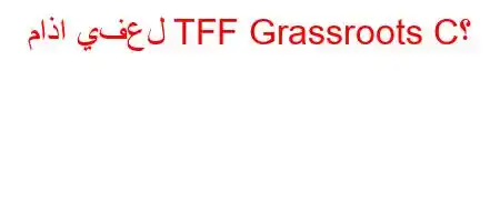 ماذا يفعل TFF Grassroots C؟